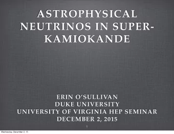 ASTROPHYSICAL  NEUTRINOS IN SUPER-  KAMIOKANDE  ERIN OSULLIVAN  DUKE UNIVERSITY  UNIVERSITY OF