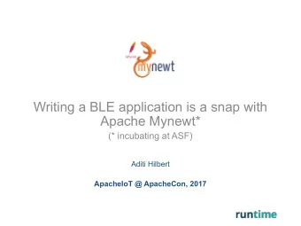 Writing a BLE application is a snap with  Apache Mynewt*  (* incubating at ASF)  Aditi Hilbert