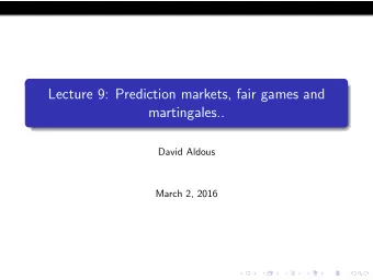 Lecture 9: Prediction markets, fair games and  martingales..  David Aldous  March 2, 2016  The