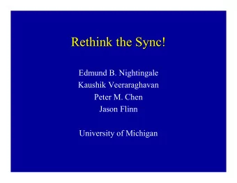 Rethink the Sync!  Rethink the Sync!  Edmund B. Nightingale  Kaushik Veeraraghavan  Peter M. Chen