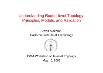 Understanding Router-level Topology:  Principles, Models, and Validation  David Alderson