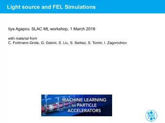Light source and FEL Simulations  Ilya Agapov, SLAC ML workshop, 1 March 2018  with material from