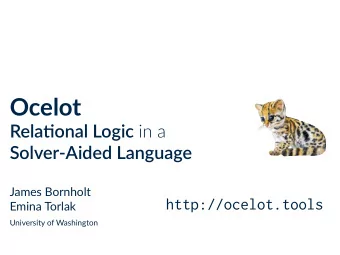 Ocelot Rela%onal Logic in a  Solver-Aided Language  James Bornholt  http://ocelot.tools  Emina