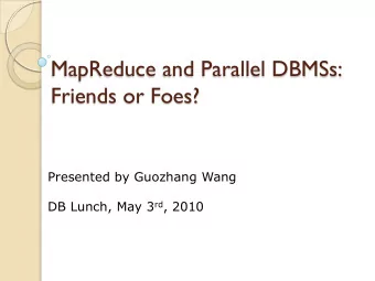 MapReduce and Parallel DBMSs:  Friends or Foes?  Presented by Guozhang Wang DB Lunch, May 3 rd ,