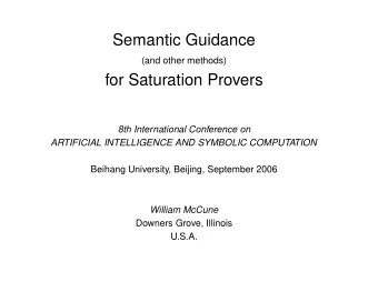 Semantic Guidance  (and other methods)  for Saturation Provers  8th International Conference on
