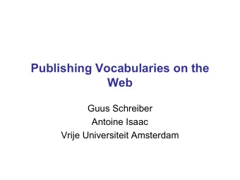 Publishing Vocabularies on the  Web  Guus Schreiber  Antoine Isaac  Vrije Universiteit Amsterdam