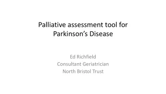 Palliative assessment tool for  Parkinsons Disease  Ed Richfield  Consultant Geriatrician  North