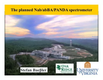 The planned Nab/abBA/PANDA spectrometer Stefan Bae  ler  The Spallation Neutron Source SNS in Oak