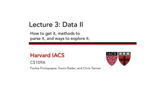 Lecture 3: Data II  How to get it, methods to  parse it, and ways to explore it.  Harva  vard IACS