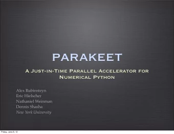 parakeet  A Just-in-Time Parallel Accelerator for  Numerical Python  Alex Rubinsteyn  Eric