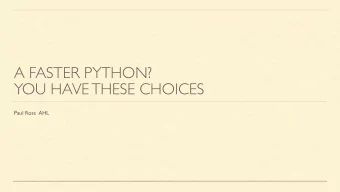 A FASTER PYTHON?   YOU HAVE THESE CHOICES  Paul Ross  AHL MAN AHL