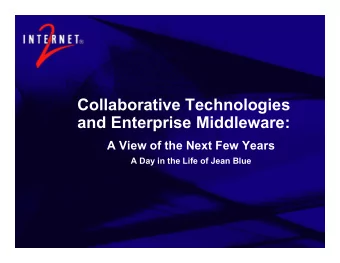Collaborative Technologies  and Enterprise Middleware:  A View of the Next Few Years  A Day in the