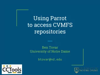 Using Parrot  to access CVMFS  repositories  Ben Tovar  University of Notre Dame  btovar@nd.edu