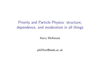 Priority and Particle Physics: structure,  dependence, and moderation in all things  Kerry McKenzie