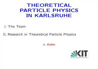 THEORETICAL  PARTICLE PHYSICS  IN KARLSRUHE  I. The Team  II. Research in Theoretical Particle