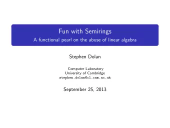 Fun with Semirings  A functional pearl on the abuse of linear algebra  Stephen Dolan  Computer