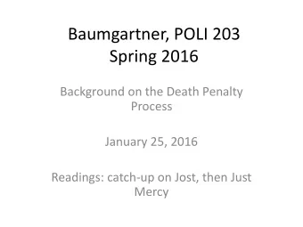 Baumgartner, POLI 203  Spring 2016  Background on the Death Penalty  Process  January 25, 2016