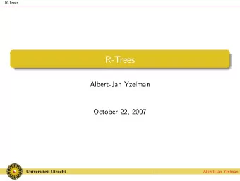 R-Trees  Albert-Jan Yzelman  October 22, 2007  Albert-Jan Yzelman R-Trees &gt; Introduction