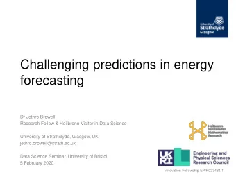 Challenging predictions in energy  forecasting  Dr Jethro Browell  Research Fellow &amp; Heilbronn