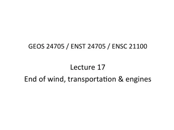 Lecture  17    End  of  wind,  transporta@on  &amp;  engines    Many