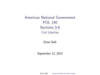 American National Government  POL 140  Sections 3-6  Civil Liberties  Drew Seib  September 12, 2012