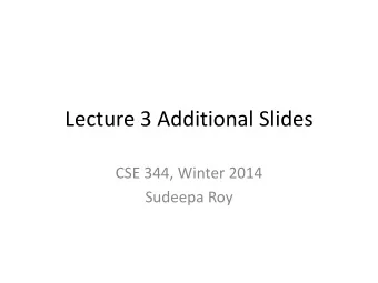Lecture 3 Additional Slides  CSE 344, Winter 2014  Sudeepa Roy  Note:  These slides mostly