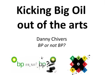 Kicking Big Oil  out of the arts  Danny Chivers  BP or not BP?  Prologue:  In 2012, BP sponsors the