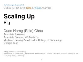 Scaling Up  Pig Duen Horng (Polo) Chau  Associate Professor  Associate Director, MS Analytics