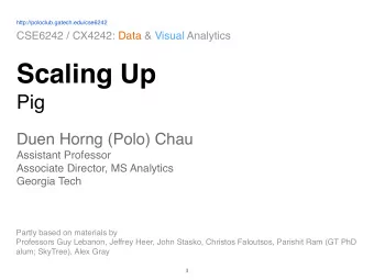 Scaling Up  Pig Duen Horng (Polo) Chau  Assistant Professor  Associate Director, MS Analytics