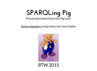 SPARQLing Pig  SPARQLing Pig  Processing Linked Data with Pig Latin  Stefan Hagedorn, Katja Hose,
