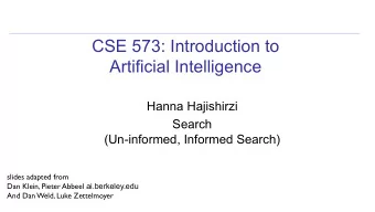 CSE 573: Introduction to  Artificial Intelligence  Hanna Hajishirzi  Search  (Un-informed, Informed