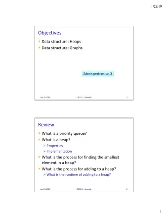 Objectives  Data structure: Heaps  Data structure: Graphs  Submit problem set 2  Jan 25, 2019