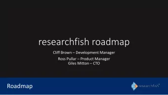 researchfish roadmap  Cliff Brown  Development Manager  Ross Pullar  Product Manager  Giles