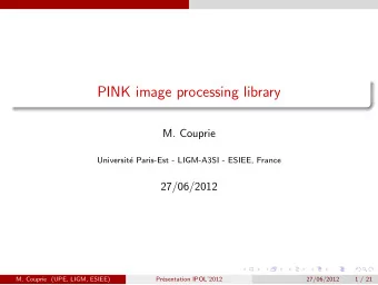 PINK image processing library  M. Couprie  Universit  e Paris-Est - LIGM-A3SI - ESIEE, France