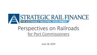 Perspectives on Railroads  for Port Commissioners  June 18, 2019  Established in 1995 in