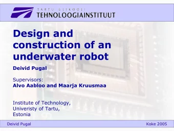 Design and  construction of an  underwater robot Deivid Pugal  Supervisors:  Alvo Aabloo and Maarja