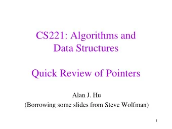 CS221: Algorithms and  Data Structures  Quick Review of Pointers  Alan J. Hu  (Borrowing some
