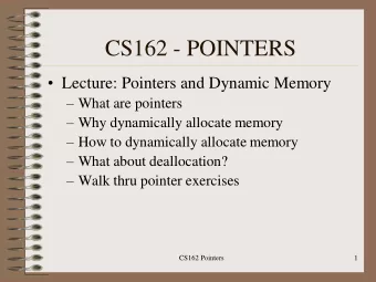 CS162 - POINTERS  Lecture: Pointers and Dynamic Memory  What are pointers  Why dynamically