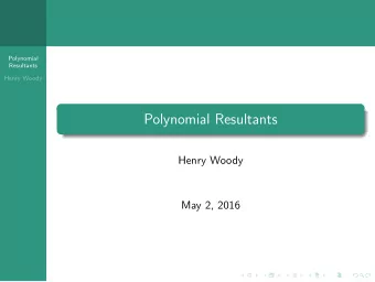 Polynomial Resultants  Henry Woody  May 2, 2016  The Resultant  Polynomial  Resultants  Henry Woody