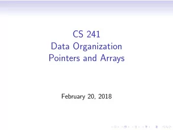 CS 241  Data Organization  Pointers and Arrays  February 20, 2018  Read Kernighan &amp; Richie  6