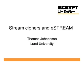 Stream ciphers and eSTREAM  Stream ciphers and eSTREAM  Thomas Johansson  Lund University  Lund
