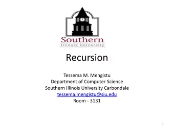 Recursion  Tessema M. Mengistu  Department of Computer Science  Southern Illinois University