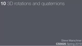 10 3D rotations and quaternions  Steve Marschner CS5625 Spring 2019  Parameterizing rotations