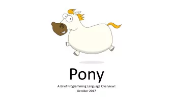 Pony  A Brief Programming Language Overview!  October 2017  Disclaimer!  I am a fan of some of the