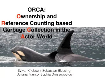 ORCA:  Ownership and  Reference Counting based  Garbage Collection in the   Actor World