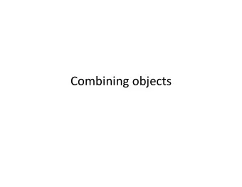 Combining  objects    A  class  can  use  another  class  as  a