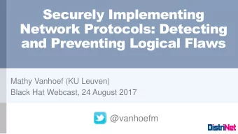 Securely Implementing  Network Protocols: Detecting  and Preventing Logical Flaws  Mathy Vanhoef