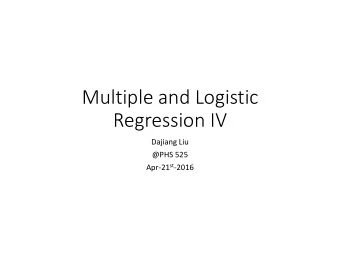 Multiple and Logistic  Regression IV  Dajiang Liu  @PHS 525 Apr-21 st -2016  Review of Last Two