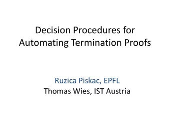 Decision Procedures for  Automating Termination Proofs  Ruzica Piskac, EPFL  Thomas Wies, IST