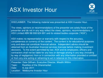 ASX Investor Hour  DISCLAIMER:  The following material was presented at ASX Investor Hour.  The